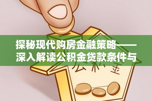 镇平探秘现代购房金融策略——深入解读公积金贷款条件与优势
