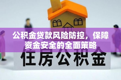 镇平公积金贷款风险防控，保障资金安全的全面策略