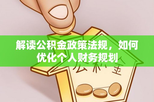 镇平解读公积金政策法规，如何优化个人财务规划