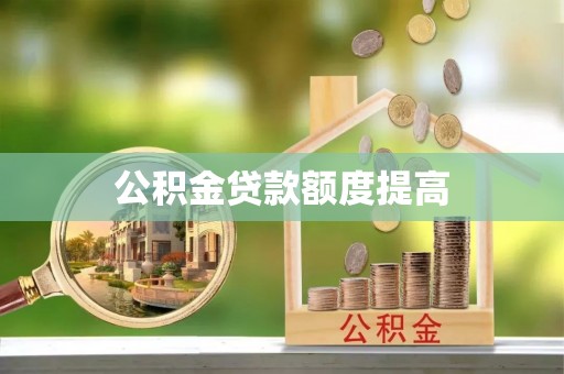 镇平公积金贷款额度提高