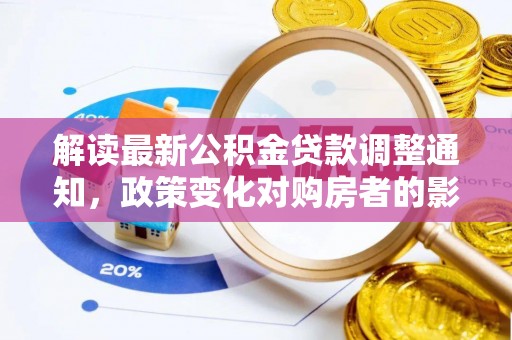 镇平解读最新公积金贷款调整通知，政策变化对购房者的影响与应对策略
