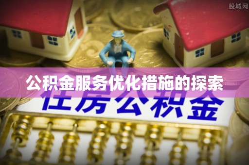 镇平公积金服务优化措施的探索