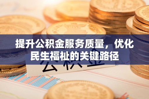 镇平提升公积金服务质量，优化民生福祉的关键路径