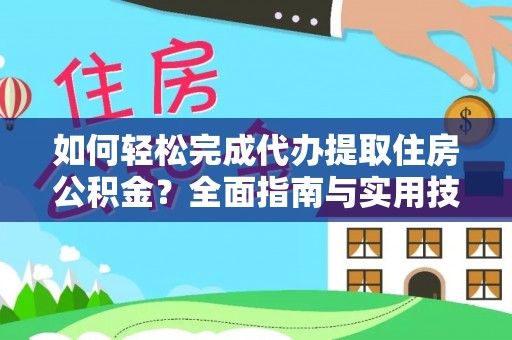 镇平如何轻松完成代办提取住房公积金？全面指南与实用技巧