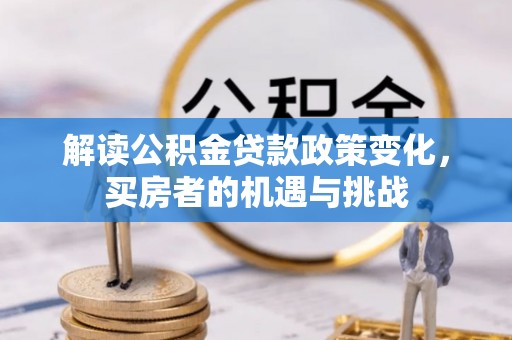 镇平解读公积金贷款政策变化，买房者的机遇与挑战