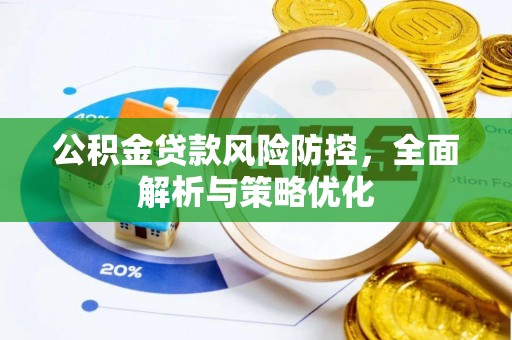 镇平公积金贷款风险防控，全面解析与策略优化
