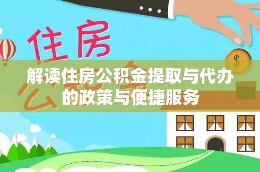 镇平解读住房公积金提取与代办的政策与便捷服务