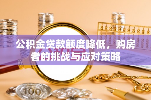 镇平公积金贷款额度降低，购房者的挑战与应对策略