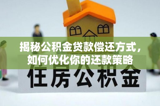 镇平揭秘公积金贷款偿还方式，如何优化你的还款策略