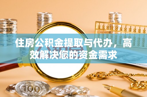 镇平住房公积金提取与代办，高效解决您的资金需求