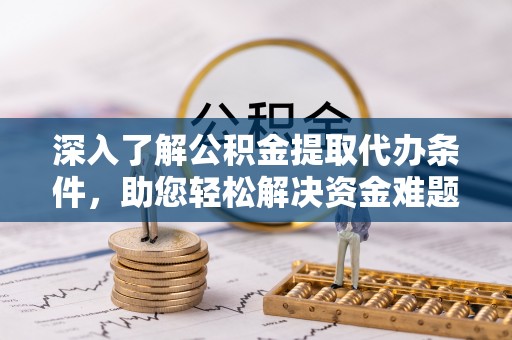 镇平深入了解公积金提取代办条件，助您轻松解决资金难题