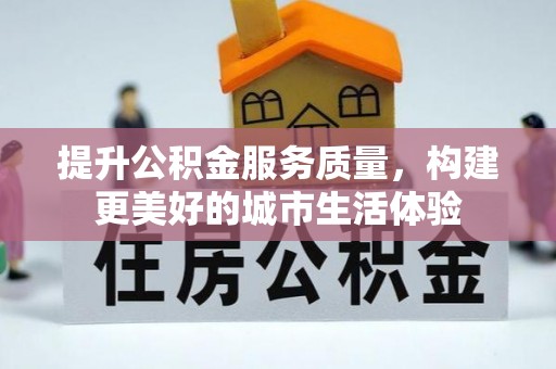 镇平提升公积金服务质量，构建更美好的城市生活体验