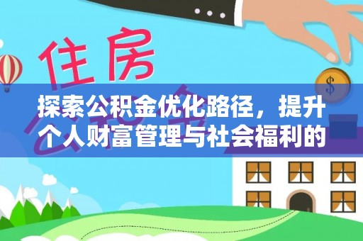 镇平探索公积金优化路径，提升个人财富管理与社会福利的双赢之道