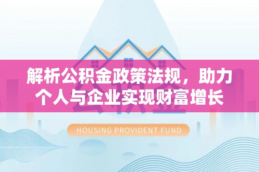 镇平解析公积金政策法规，助力个人与企业实现财富增长