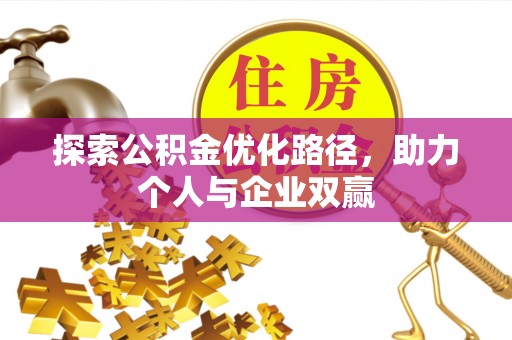 镇平探索公积金优化路径，助力个人与企业双赢