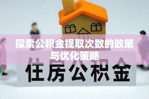 镇平探索公积金提取次数的政策与优化策略