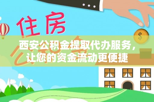 镇平西安公积金提取代办服务，让您的资金流动更便捷