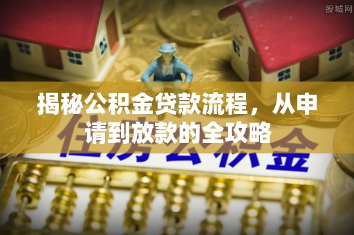 镇平揭秘公积金贷款流程，从申请到放款的全攻略