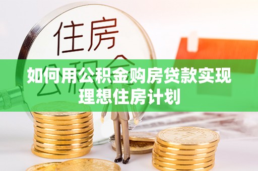 镇平如何用公积金购房贷款实现理想住房计划