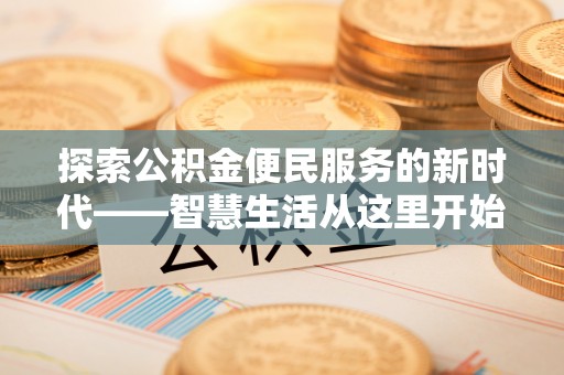 镇平探索公积金便民服务的新时代——智慧生活从这里开始