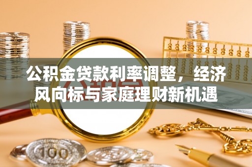 镇平公积金贷款利率调整，经济风向标与家庭理财新机遇