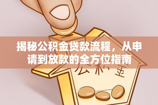 镇平揭秘公积金贷款流程，从申请到放款的全方位指南