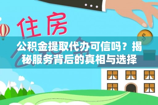 镇平公积金提取代办可信吗？揭秘服务背后的真相与选择