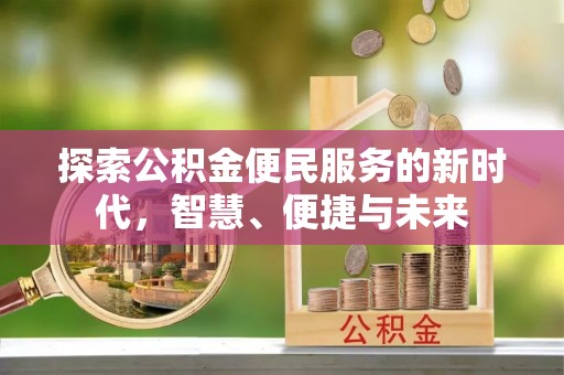 镇平探索公积金便民服务的新时代，智慧、便捷与未来