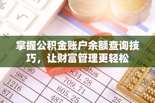 镇平掌握公积金账户余额查询技巧，让财富管理更轻松
