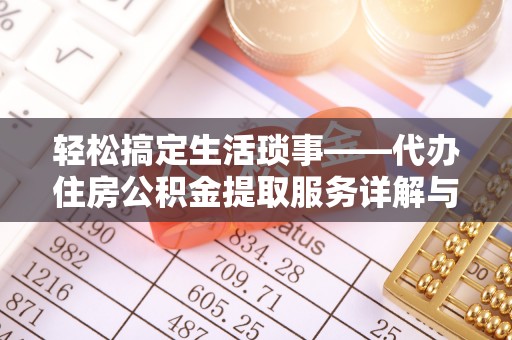 镇平轻松搞定生活琐事——代办住房公积金提取服务详解与实用指南