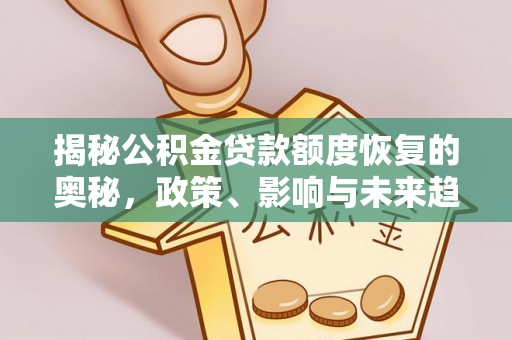 镇平揭秘公积金贷款额度恢复的奥秘，政策、影响与未来趋势