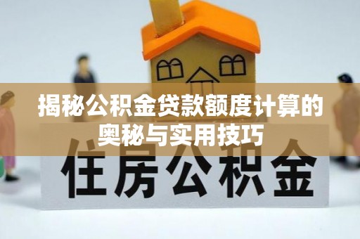 镇平揭秘公积金贷款额度计算的奥秘与实用技巧