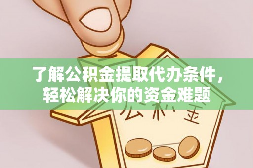 镇平了解公积金提取代办条件，轻松解决你的资金难题