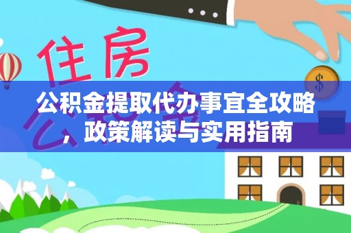 镇平公积金提取代办事宜全攻略，政策解读与实用指南