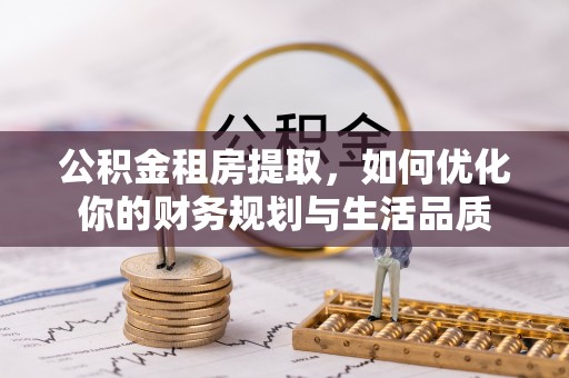 镇平公积金租房提取，如何优化你的财务规划与生活品质