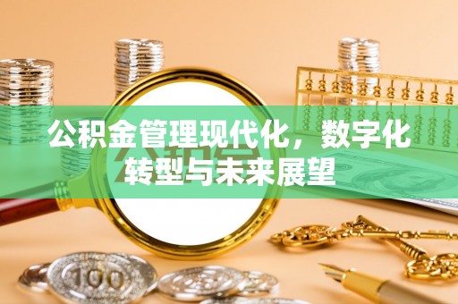 镇平公积金管理现代化，数字化转型与未来展望