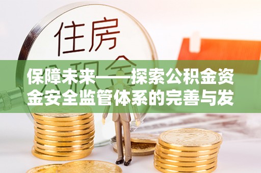 镇平保障未来——探索公积金资金安全监管体系的完善与发展