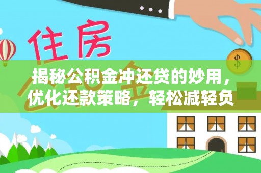 镇平揭秘公积金冲还贷的妙用，优化还款策略，轻松减轻负担