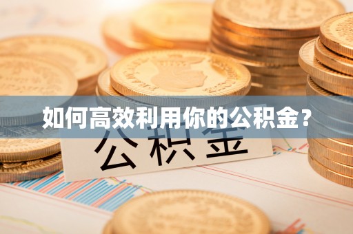 镇平如何高效利用你的公积金？