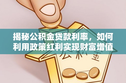 镇平揭秘公积金贷款利率，如何利用政策红利实现财富增值