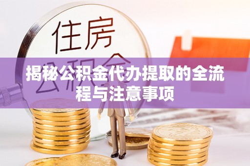镇平揭秘公积金代办提取的全流程与注意事项