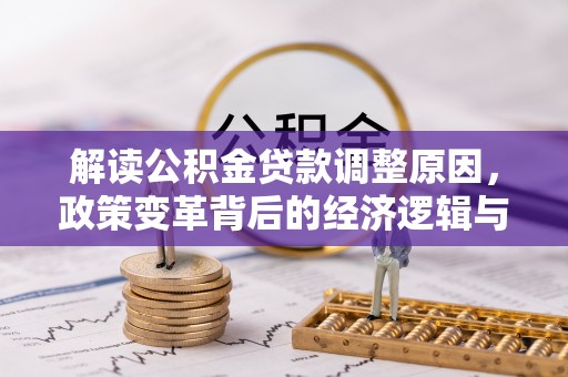 镇平解读公积金贷款调整原因，政策变革背后的经济逻辑与民生影响